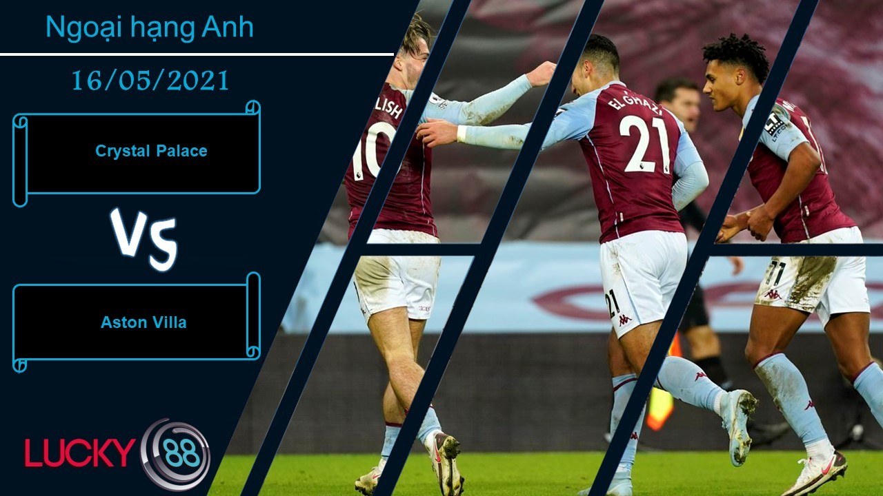 LUCKY88 Crystal Palace vs Aston Villa  ,  Nhận định bóng đá 16/05/2021, Nhận về niềm đau