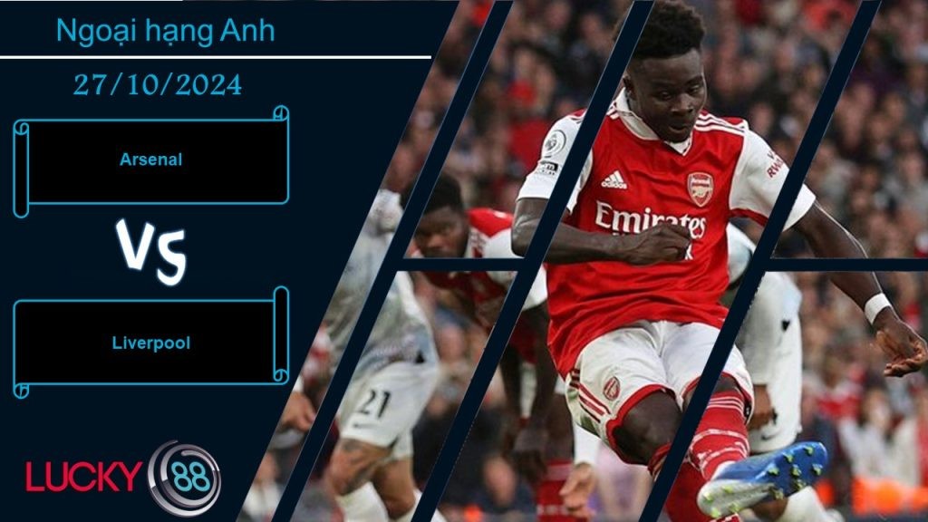LUCKY88 Arsenal vs Liverpool, Nhận định bóng đá 27/10/2024, Trận cầu cân não
