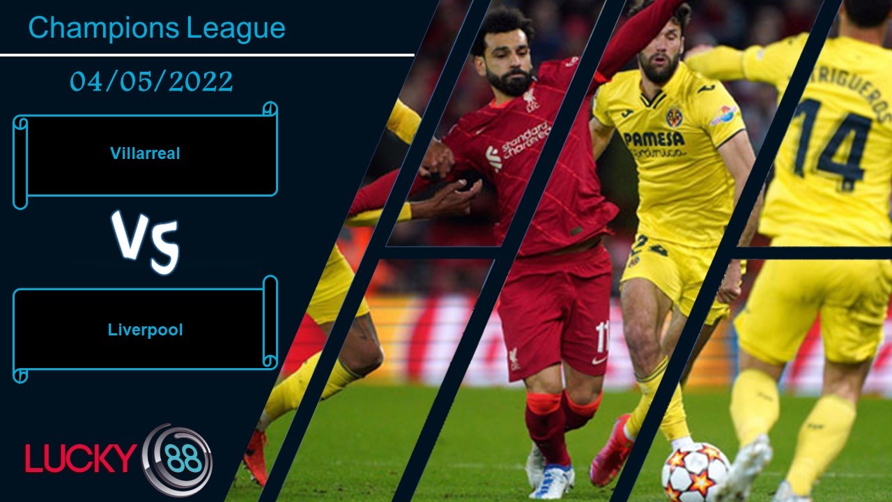LUCKY88 Villarreal vs Liverpool ,  Nhận định bóng đá 04/05/2022,  Thận trọng tối đa
