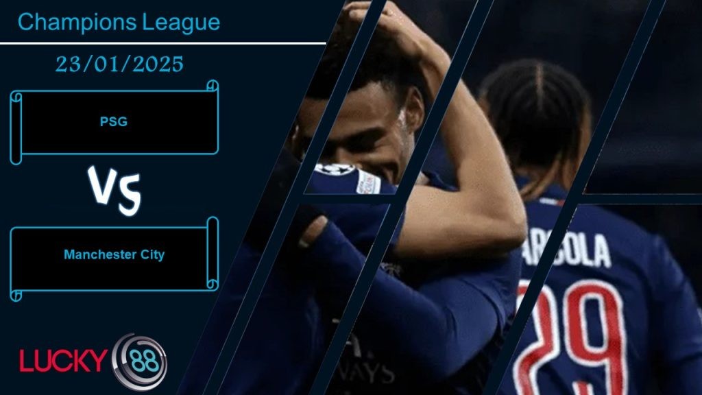 LUCKY88 PSG vs Manchester City, Nhận định bóng đá 23/01/2025, Đại chiến mãn nhãn