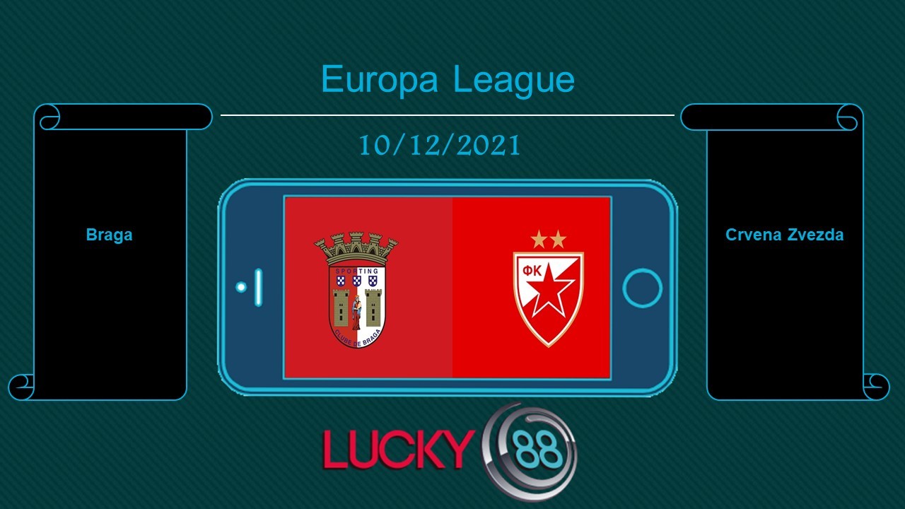 LUCKY88 Braga vs Crvena Zvezda , Tip bóng đá miễn phí ngày 10/12/2021
