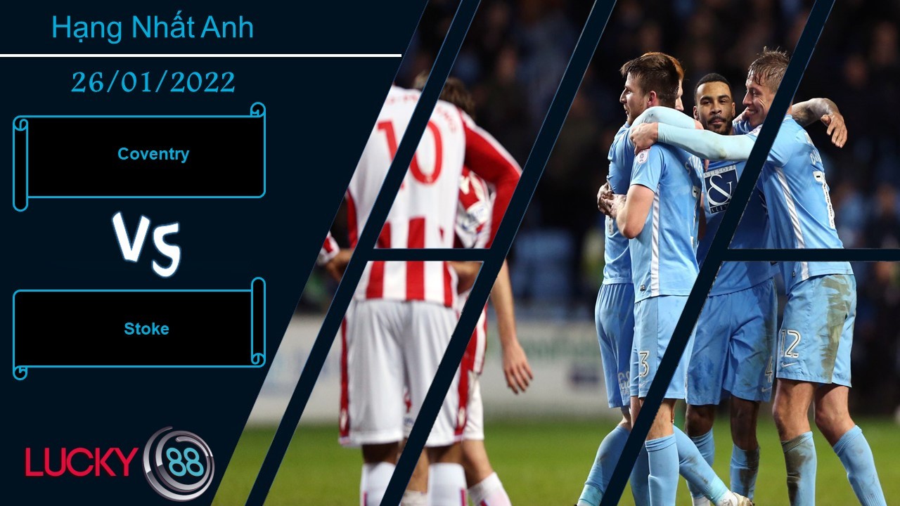 LUCKY88 Coventry vs Stoke,  Nhận định bóng đá 26/01/2022, Áp sát nhóm play-off