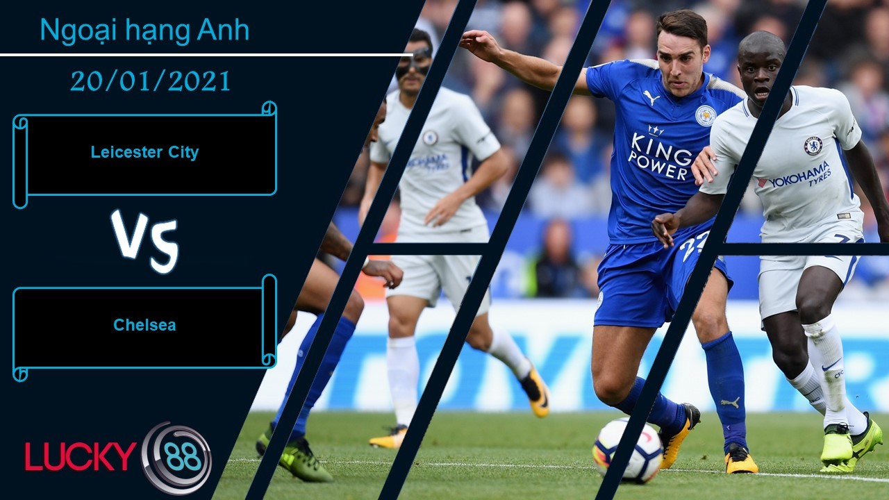 LUCKY88 Leicester City vs Chelsea ,  Nhận định bóng đá 20/01/2021, Kết quả hợp lý