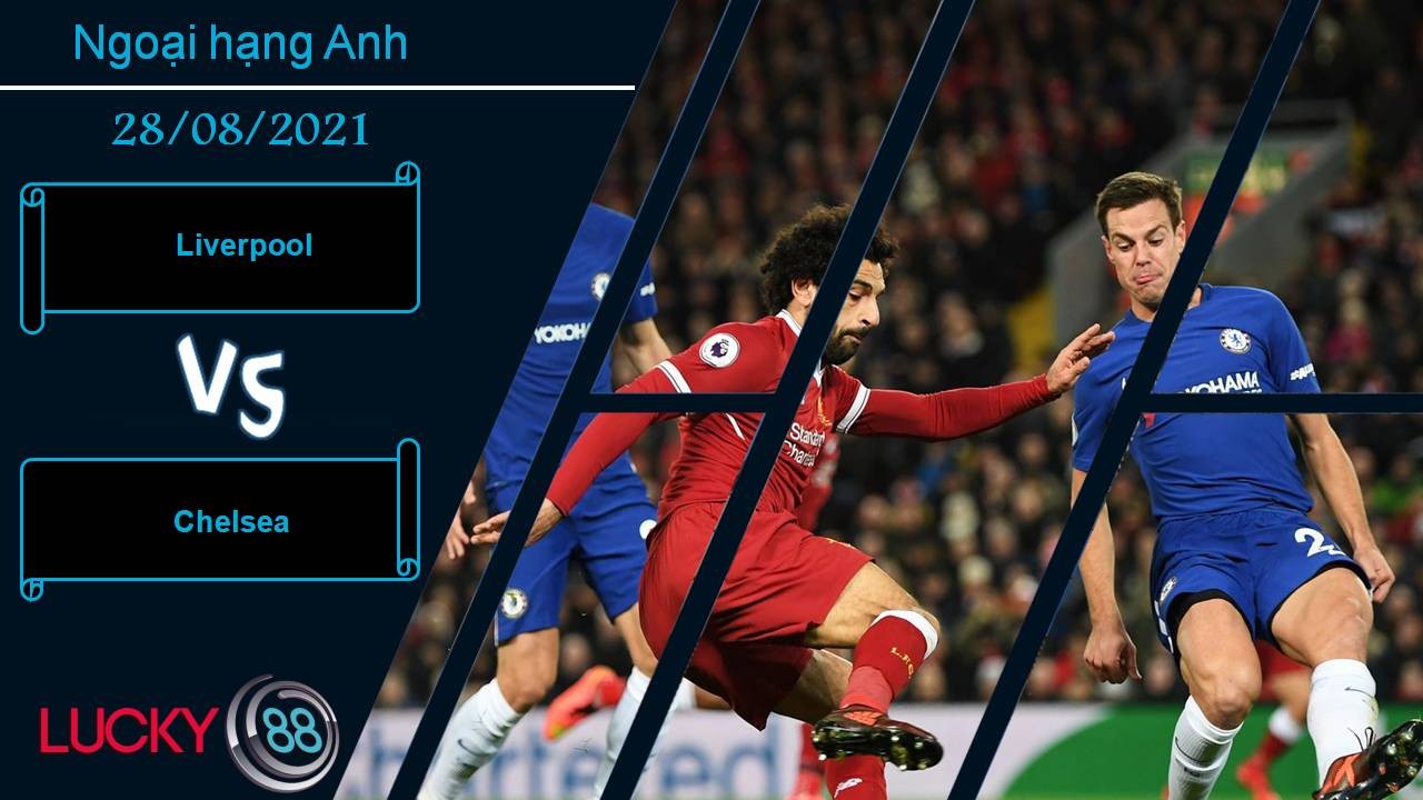 LUCKY88 Liverpool vs Chelsea, Nhận định bóng đá 28/08/2021, Long tranh hổ đấu