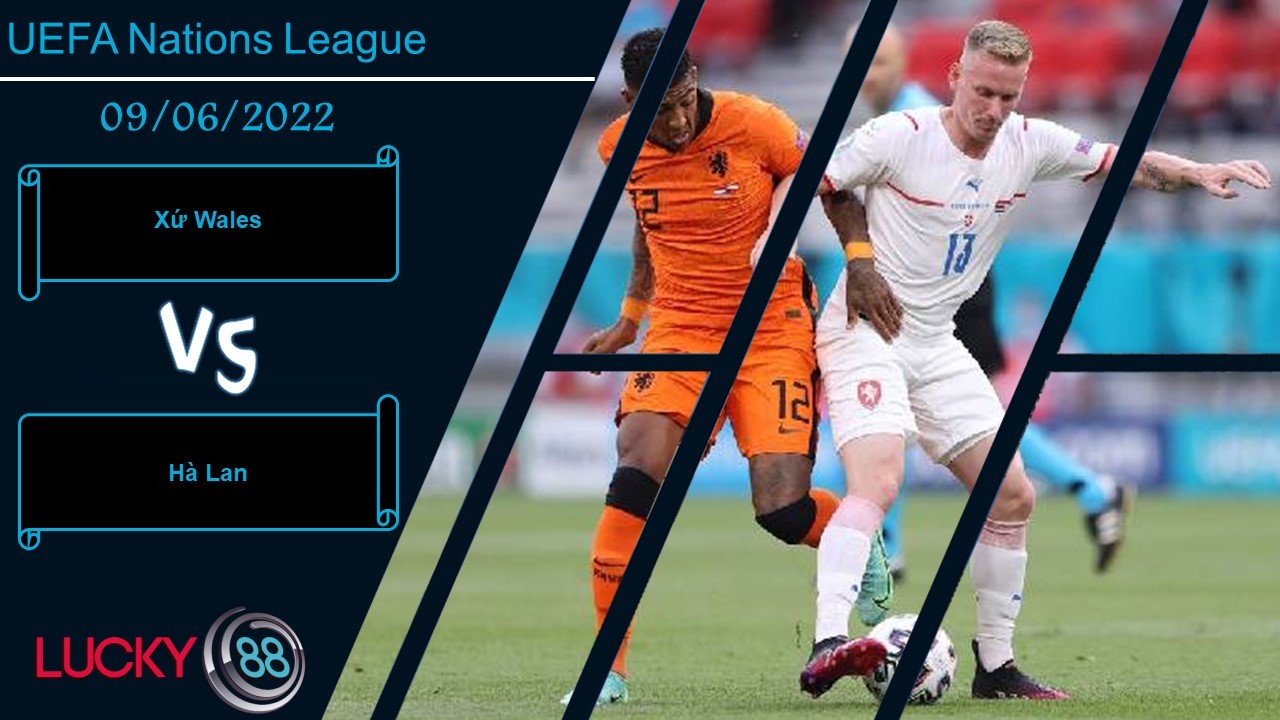 LUCKY88 Xứ Wales vs Hà Lan ,   Nhận định bóng đá 09/06/2022,  Khó chống chịu