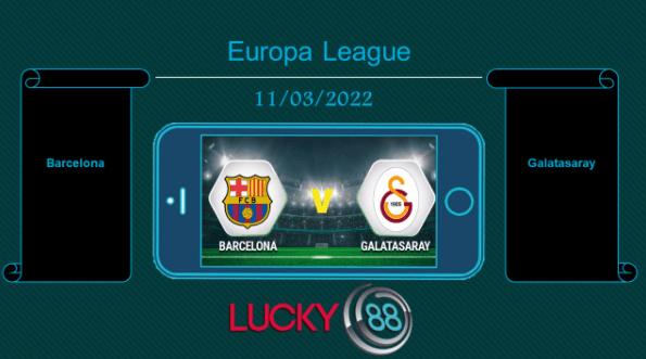 LUCKY88 Barcelona vs Galatasaray , Tip bóng đá miễn phí ngày 11/03/2022