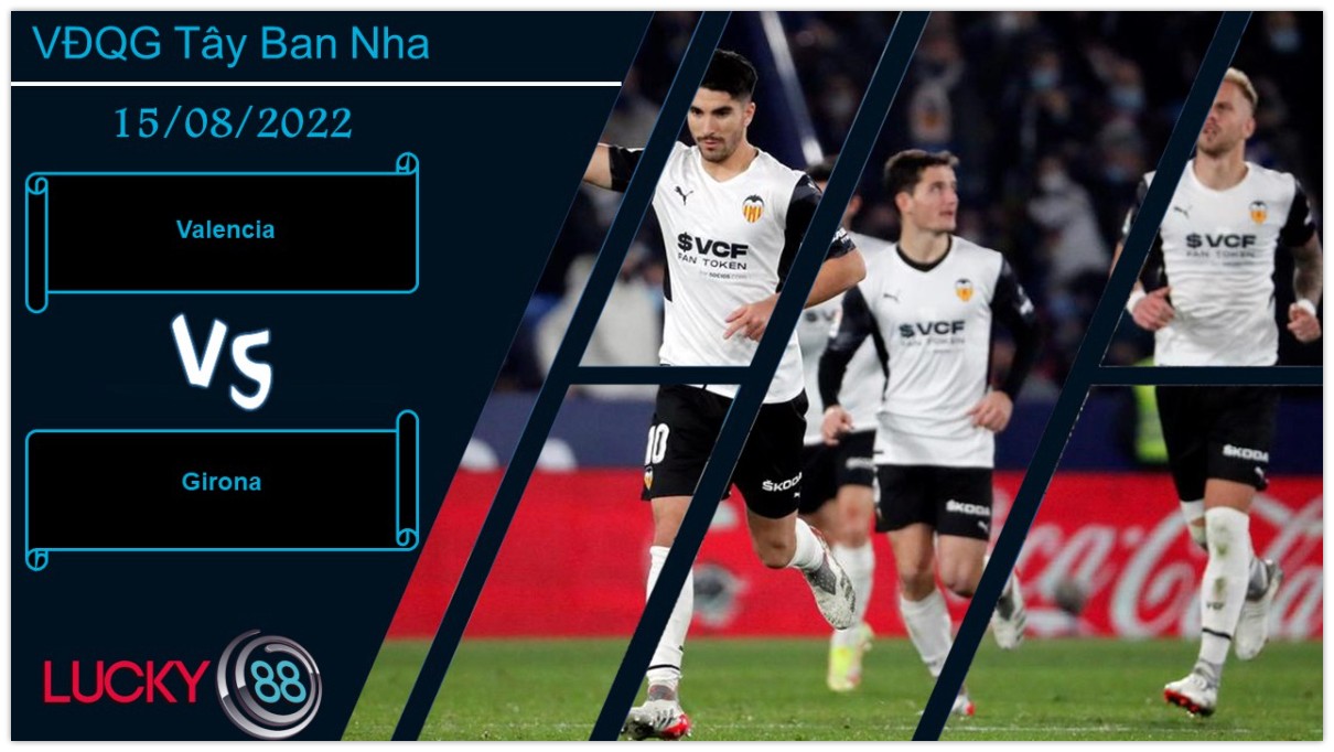 LUCKY88 Valencia vs Girona,   Nhận định bóng đá 15/08/2022,  Không được thỏa mãn