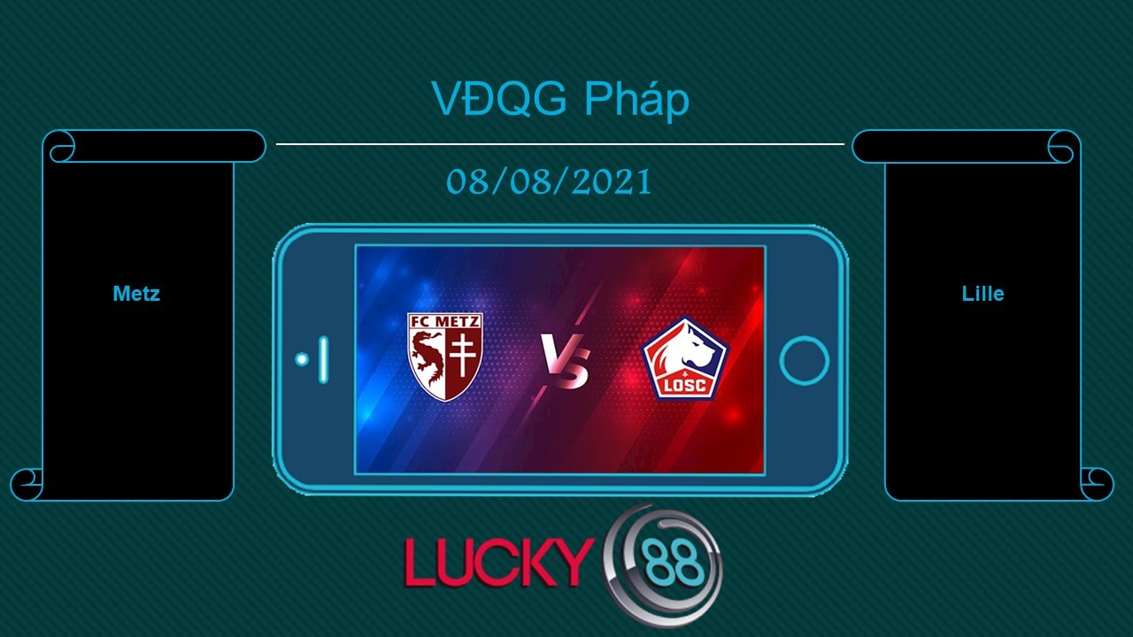 LUCKY88 Metz vs Lille , Tip bóng đá miễn phí ngày 08/08/2021
