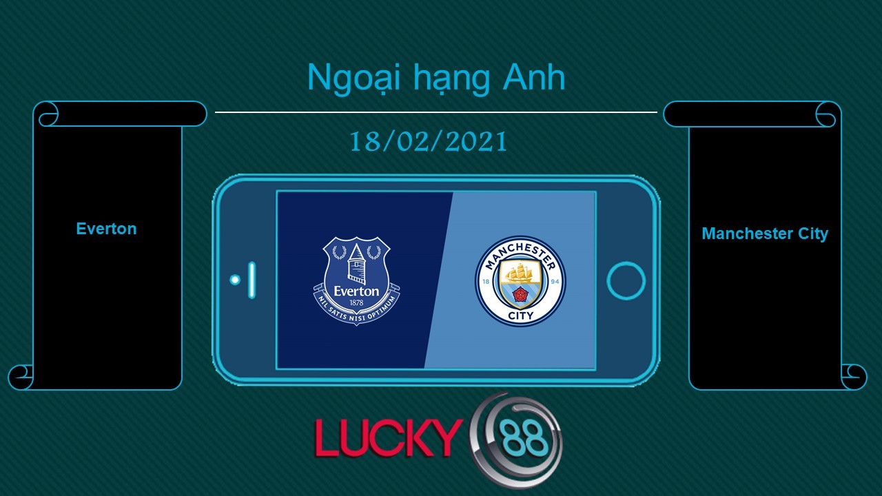 LUCKY88 Everton vs Manchester City , Tip bóng đá miễn phí ngày 18/02/2021
