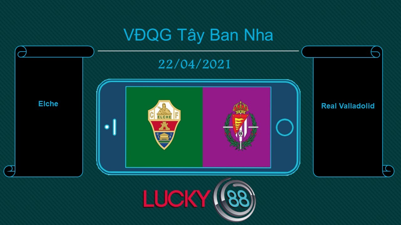 LUCKY88 Elche vs Real Valladolid   , Tip bóng đá miễn phí ngày 22/04/2021