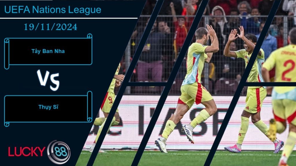 LUCKY88 Tây Ban Nha vs Thụy Sĩ, Nhận định bóng đá 19/11/2024, Giữ vững trạng thái