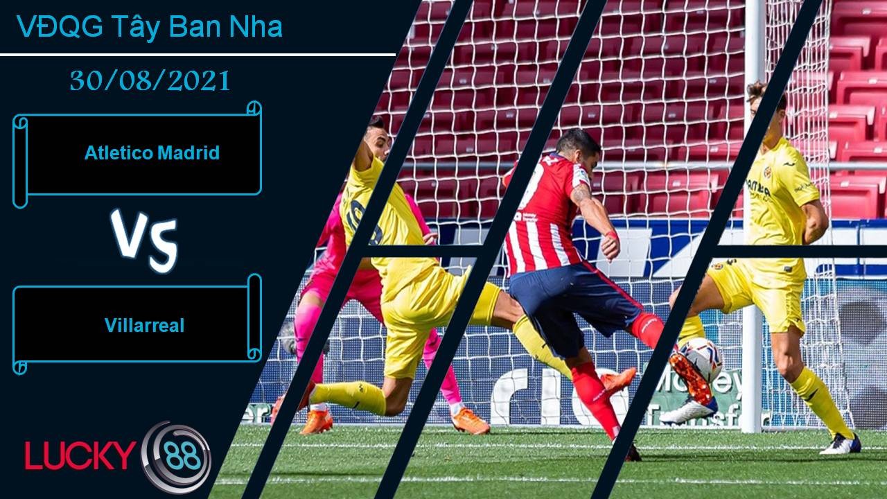 LUCKY88 Atletico Madrid vs Villarreal, Nhận định bóng đá 30/08/2021, Bắn hạ tàu ngầm