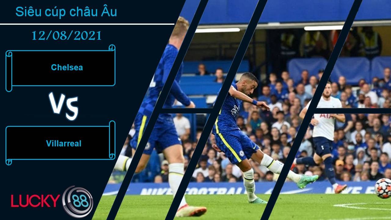 LUCKY88 Chelsea vs Villarreal, Nhận định bóng đá 12/08/2021, Không dễ như mong đợi