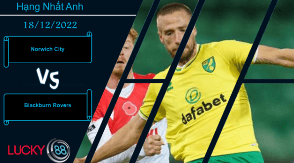 LUCKY88 Norwich City vs Blackburn Rovers ,   Nhận định bóng đá 18/12/2022,  Cuộc chiến đáng chờ đợi