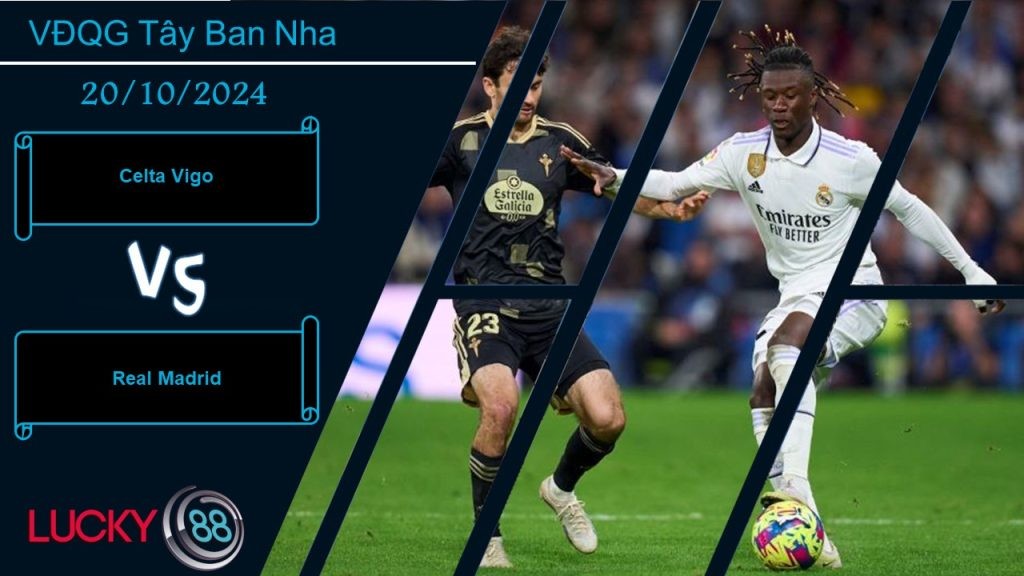 LUCKY88 Celta Vigo vs Real Madrid, Nhận định bóng đá 20/10/2024, Hung thần tìm đến