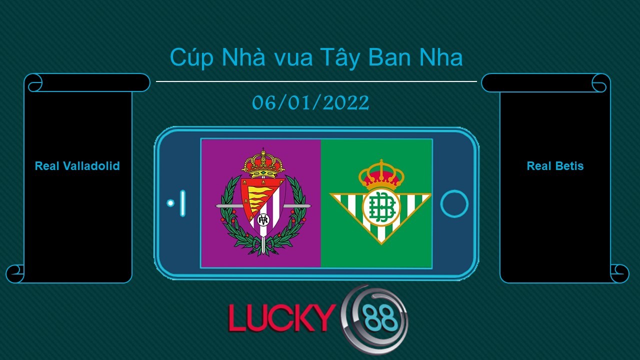 LUCKY88 Real Valladolid vs Real Betis , Tip bóng đá miễn phí ngày 06/01/2022