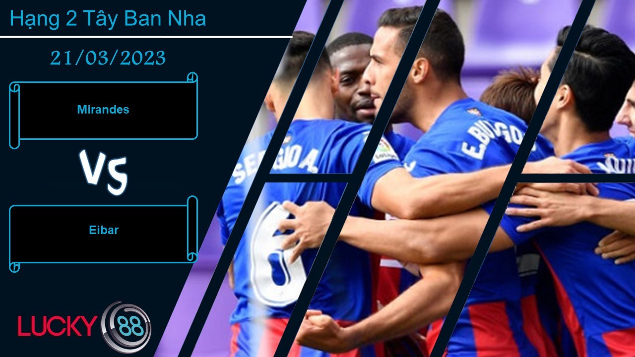 LUCKY88 Mirandes vs Eibar,  Nhận định bóng đá 21/03/2023, Dành sự tôn trọng