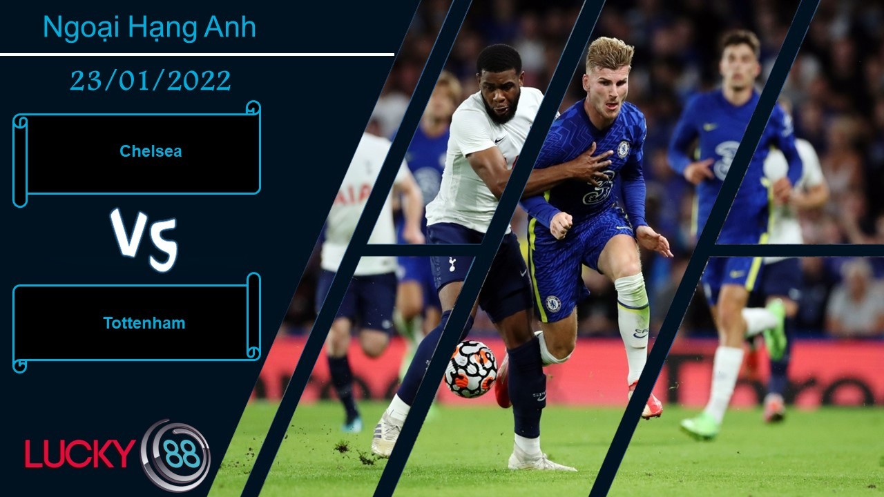 LUCKY88 Chelsea vs Tottenham,  Nhận định bóng đá 23/01/2022, Cân tài cân sức