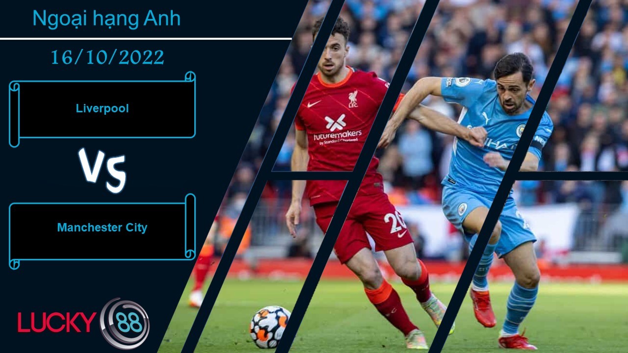 LUCKY88 Liverpool vs Manchester City,  Nhận định bóng đá 16/10/2022, Đương đầu bão tố