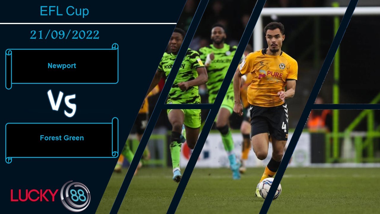 LUCKY88 Newport vs Forest Green ,   Nhận định bóng đá 21/09/2022, Nắm bắt thời cơ