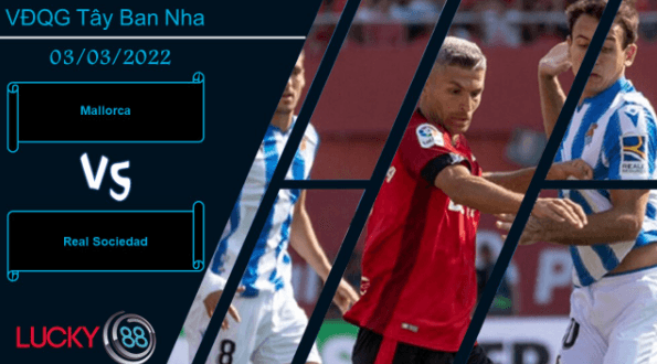 LUCKY88 Mallorca vs Real Sociedad  ,  Nhận định bóng đá 03/03/2022,  Giữ cái đầu lạnh