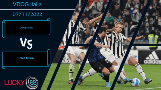 LUCKY88 Juventus vs Inter Milan ,   Nhận định bóng đá 07/11/2022, Đụng đổ nảy lửa