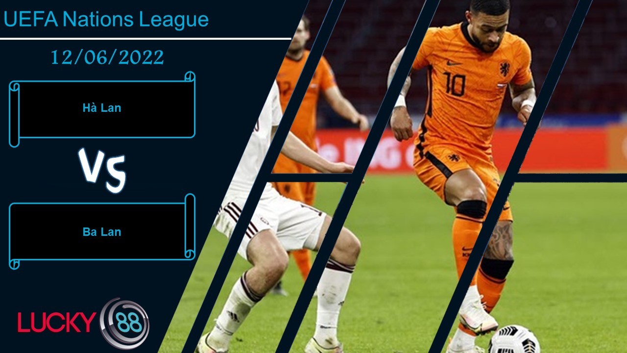 LUCKY88 Hà Lan vs Ba Lan ,   Nhận định bóng đá 12/06/2022, Sức mạnh tổng lực