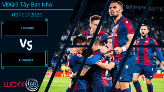 LUCKY88 Levante vs Granada, Nhận định bóng đá 02/11/2021, Trận cầu 6 điểm