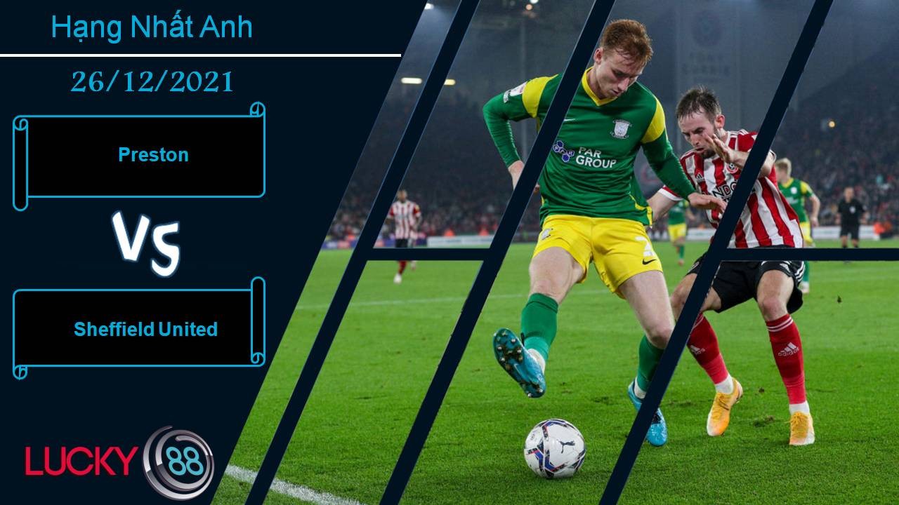 LUCKY88 Preston vs Sheffield United, Nhận định bóng đá 26/12/2021, Áp sát top 6