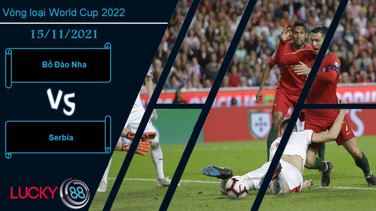 LUCKY88 Bồ Đào Nha vs Serbia, Nhận định bóng đá 15/11/2021, Đại chiến giành ngôi đầu