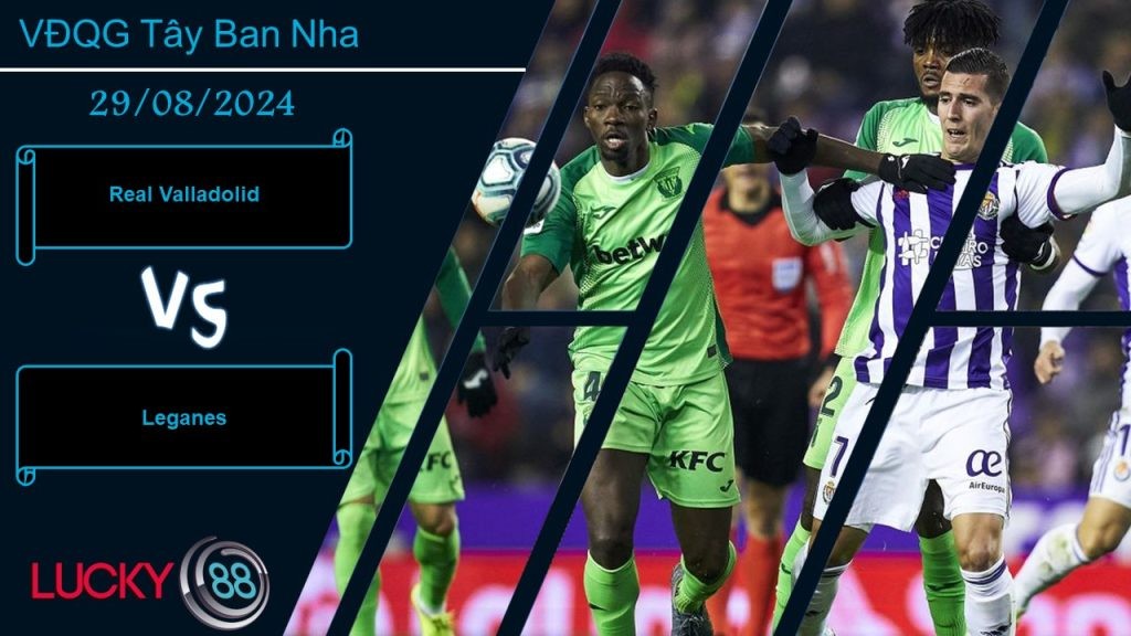 LUCKY88 Real Valladolid vs Leganes, Nhận định bóng đá 29/08/2024,  Kẻ thách thức