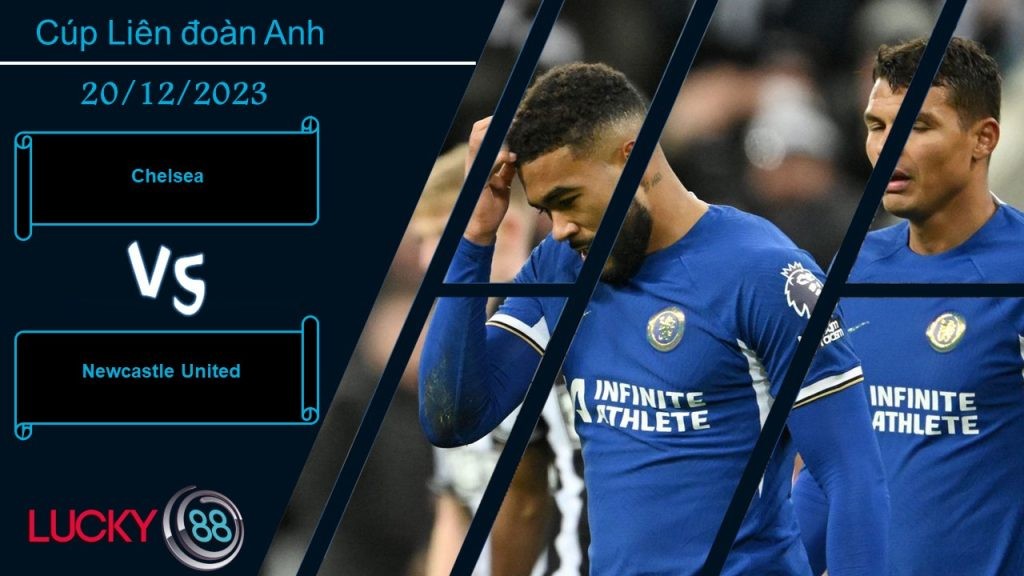 LUCKY88 Chelsea vs Newcastle United,  Nhận định bóng đá 20/12/2023, Quyết tâm tối đa
