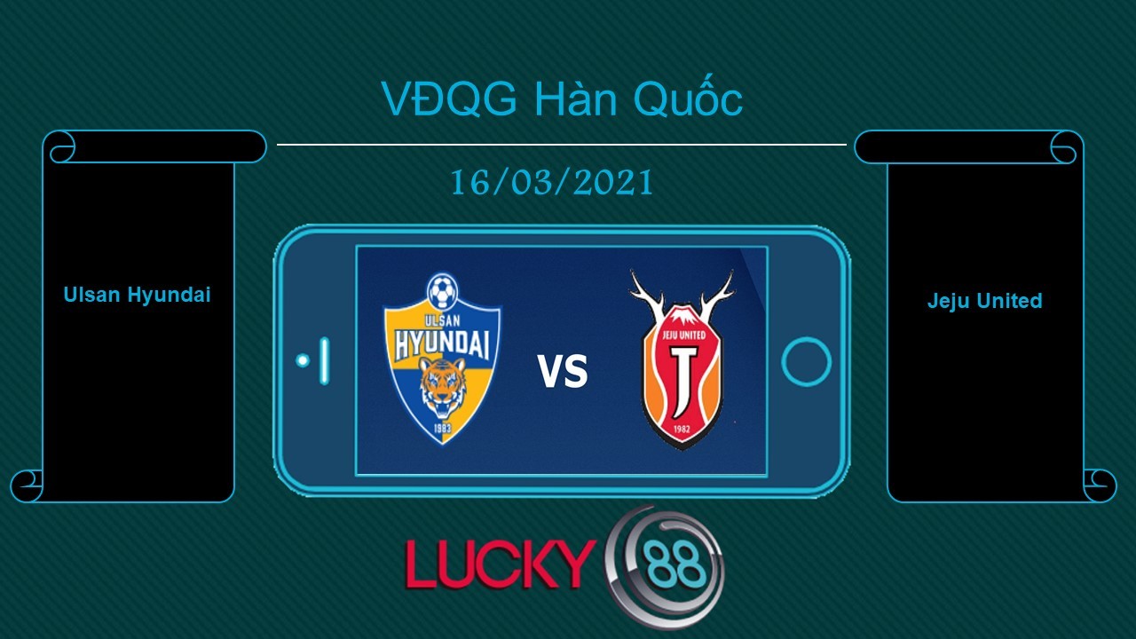 LUCKY88 Ulsan Hyundai vs Jeju United , Tip bóng đá miễn phí ngày 16/03/2021