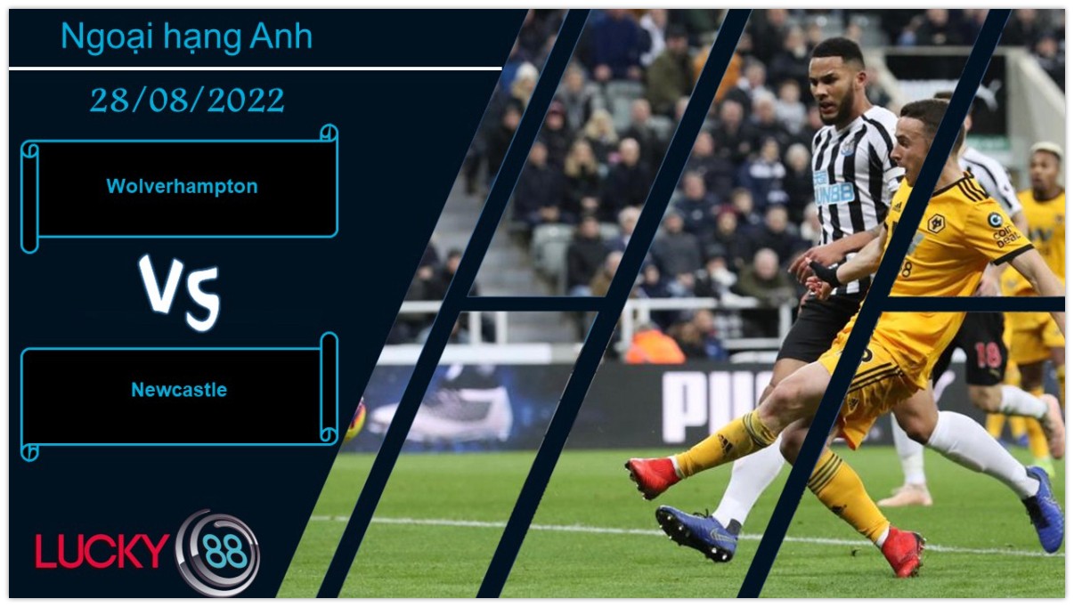 LUCKY88 Wolverhampton vs Newcastle,  Nhận định bóng đá 28/08/2022,  Gieo sầu