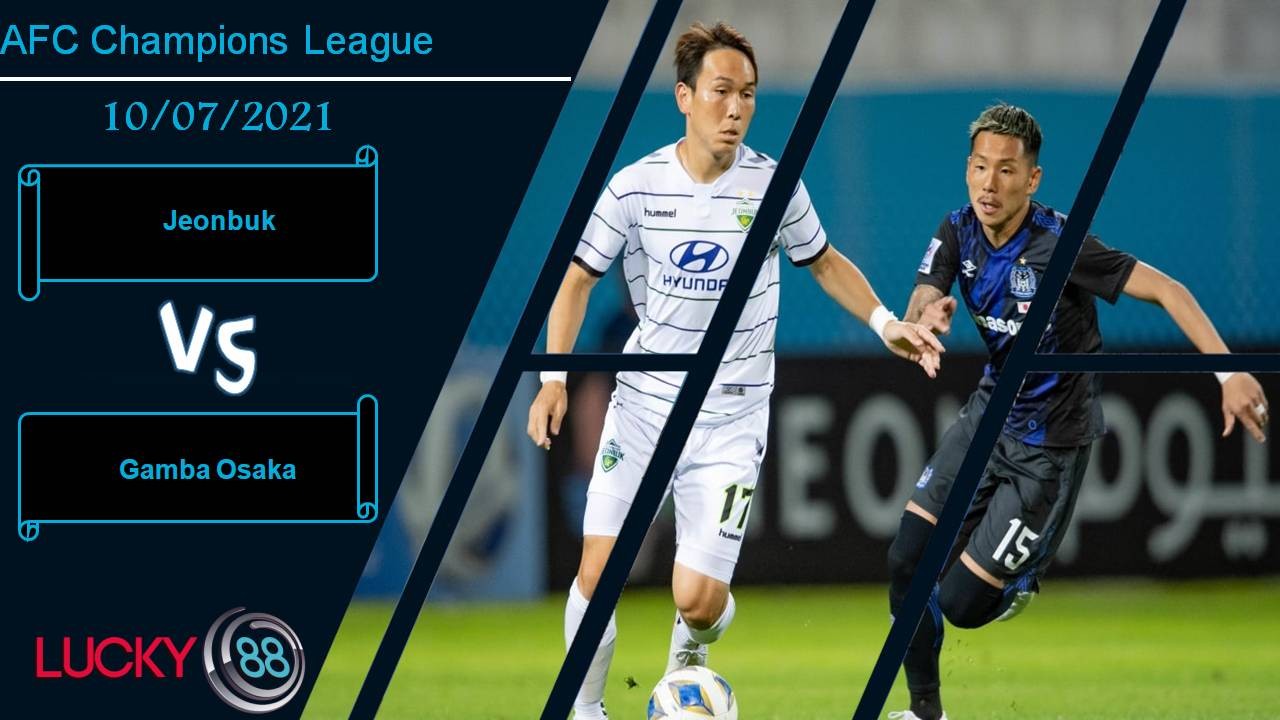 LUCKY88 Jeonbuk vs Gamba Osaka, Nhận định bóng đá 10/07/2021, Trận cầu bùng nổ