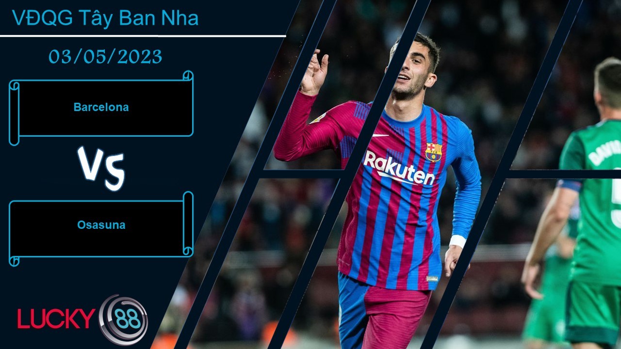 LUCKY88 Barcelona vs Osasuna,  Nhận định bóng đá 03/05/2023, Vượt xa trình độ