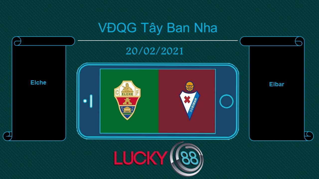 LUCKY88 Elche vs Eibar, Tip bóng đá miễn phí ngày 20/02/2021
