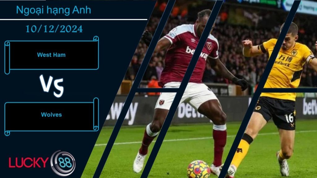 LUCKY88 West Ham vs Wolves, Nhận định bóng đá 10/12/2024, Khai thác ưu thế
