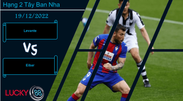 LUCKY88 Levante vs Eibar ,   Nhận định bóng đá 19/12/2022,  Đối thủ đáng gờm