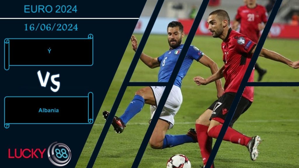 LUCKY88 Ý vs Albania, Nhận định bóng đá 16/06/2024, Khởi đầu như mong đợi