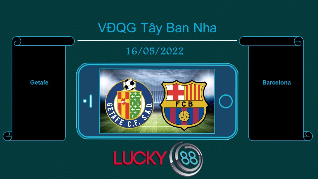 LUCKY88 Getafe vs Barcelona  , Tip bóng đá miễn phí ngày 16/05/2022