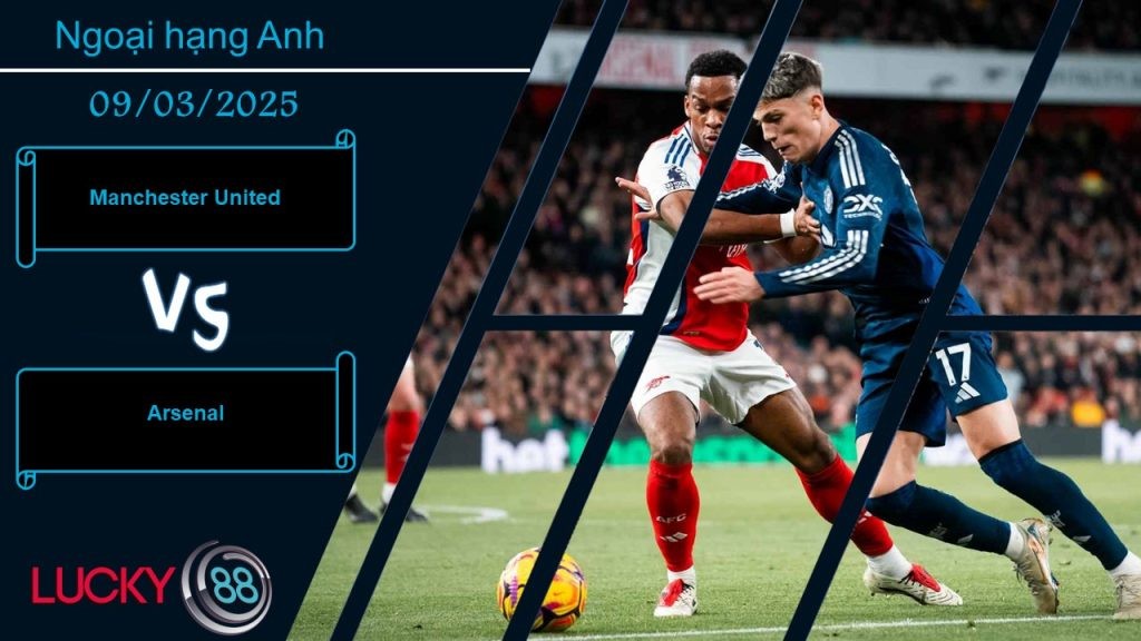 LUCKY88 Manchester United vs Arsenal, Nhận định bóng đá 09/03/2025,  Không còn cân sức