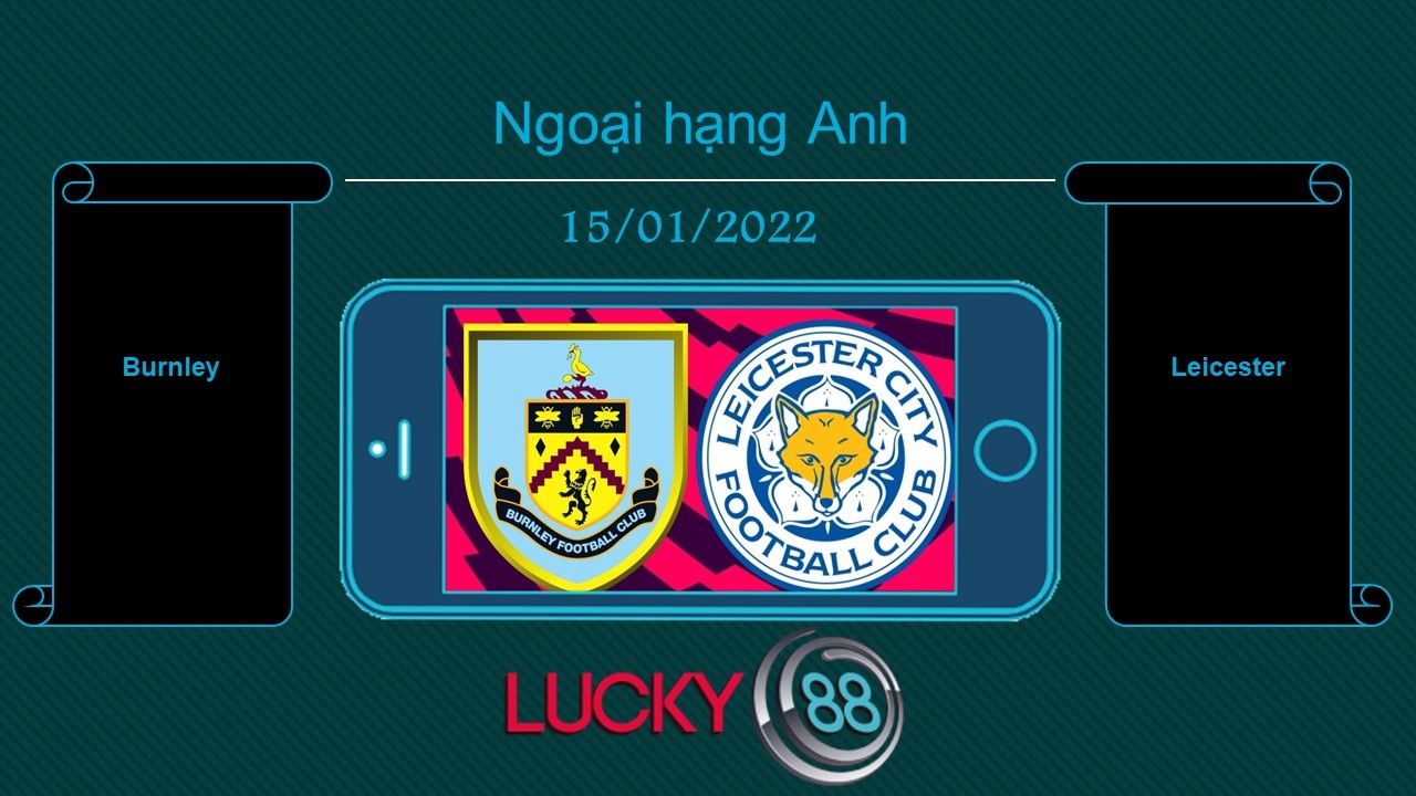 LUCKY88 Burnley vs Leicester , Tip bóng đá miễn phí ngày 15/01/2022