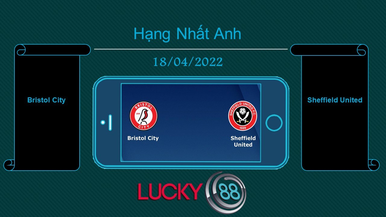 LUCKY88 Bristol City vs Sheffield United , Tip bóng đá miễn phí ngày 18/04/2022