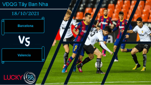 LUCKY88 Barcelona vs Valencia, Nhận định bóng đá 18/10/2021, Thu hẹp khoảng cách