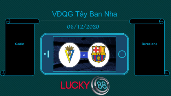 LUCKY88 Cadiz vs Barcelona, Tip bóng đá miễn phí ngày 06/12/2020