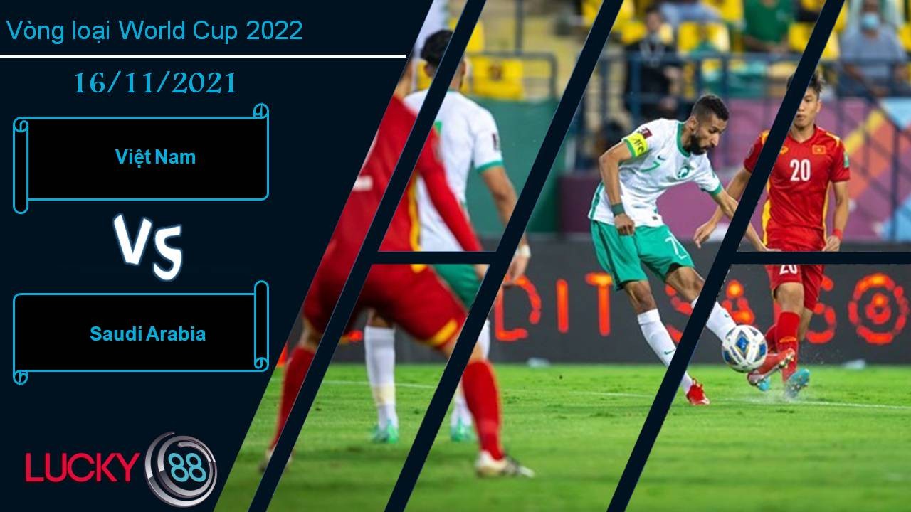 LUCKY88 Việt Nam vs Saudi Arabia, Nhận định bóng đá 16/11/2021, Giành 1 điểm cũng khó
