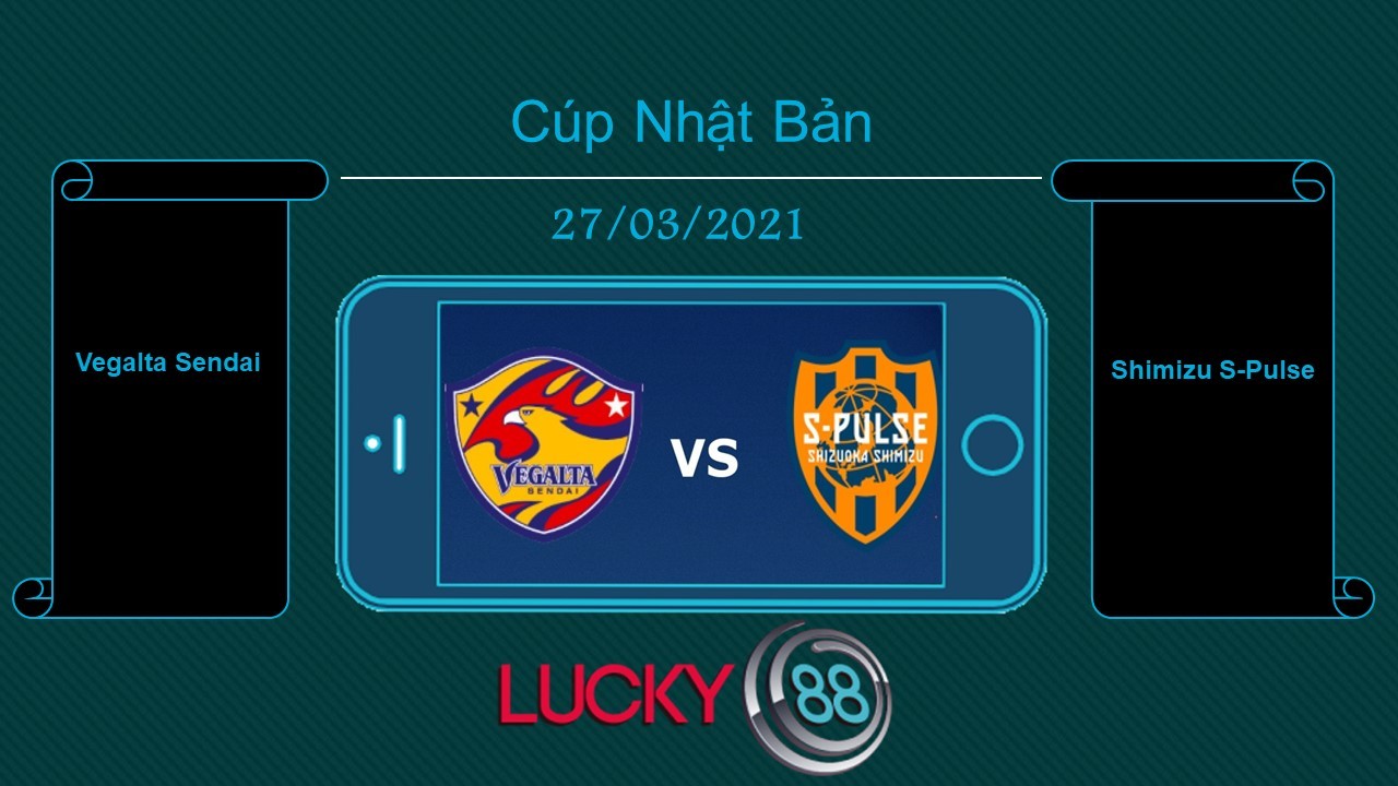 LUCKY88 Vegalta Sendai vs Shimizu S-Pulse , Tip bóng đá miễn phí ngày 27/03/2021