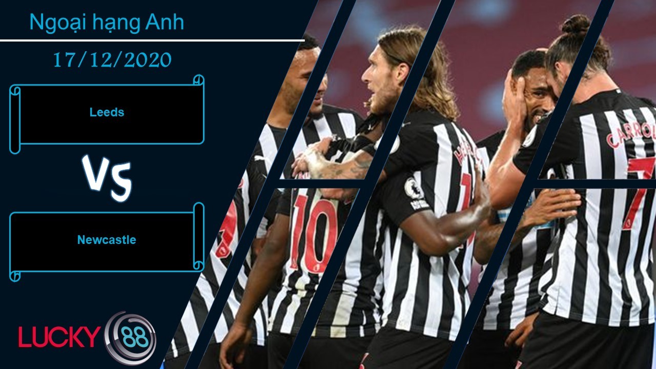 LUCKY88 Leeds vs Newcastle ,  Nhận định bóng đá 17/12/2020, Ra về hài lòng
