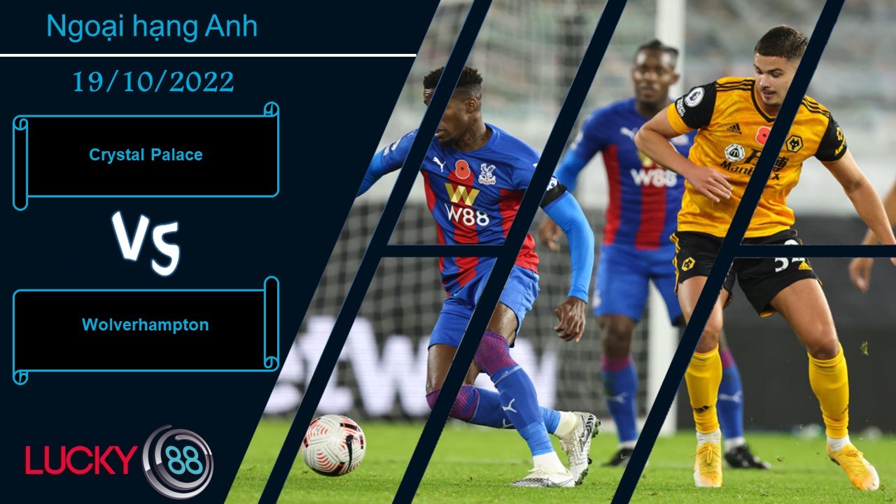 LUCKY88 Crystal Palace vs Wolverhampton,   Nhận định bóng đá 19/10/2022, Cân tài cân sức